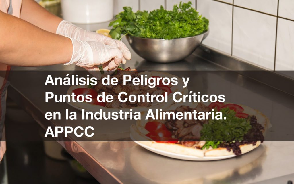 Análisis de Peligros y Puntos de Control Críticos en la Industria Alimentaria. APPCC